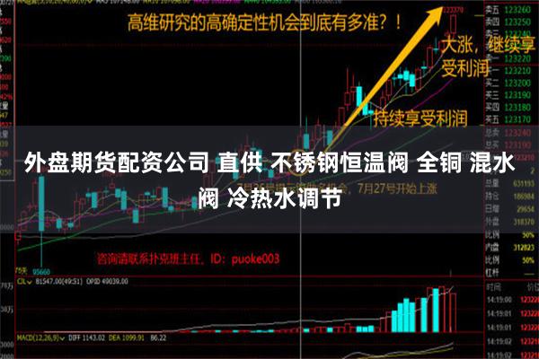 外盘期货配资公司 直供 不锈钢恒温阀 全铜 混水阀 冷热水调节